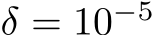  δ = 10−5