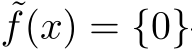 ˜f(x) = {0}