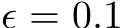  ϵ = 0.1