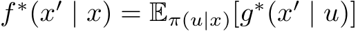  f ∗(x′ | x) = Eπ(u|x)[g∗(x′ | u)]