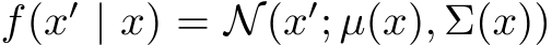  f(x′ | x) = N(x′; µ(x), Σ(x))