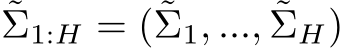 ˜Σ1:H = (˜Σ1, ..., ˜ΣH)