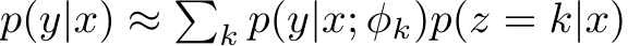  p(y|x) ≈ �k p(y|x; φk)p(z = k|x)