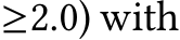  ≥2.0) with