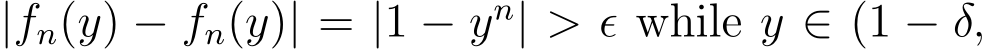  |fn(y) − fn(y)| = |1 − yn| > ϵ while y ∈ (1 − δ,