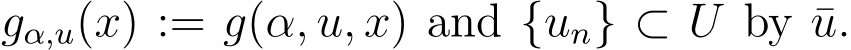  gα,u(x) := g(α, u, x) and {un} ⊂ U by ¯u.