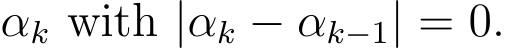  αk with |αk − αk−1| = 0.