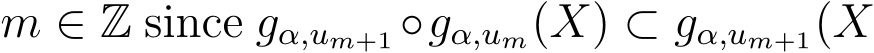  m ∈ Z since gα,um+1 ◦gα,um(X) ⊂ gα,um+1(X