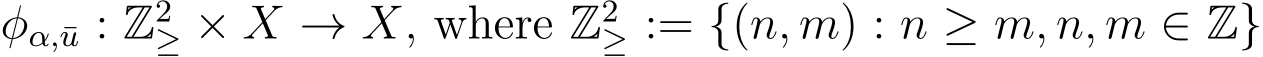  φα,¯u : Z2≥ × X → X, where Z2≥ := {(n, m) : n ≥ m, n, m ∈ Z}
