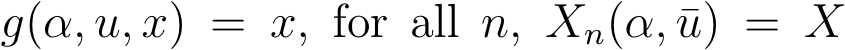 g(α, u, x) = x, for all n, Xn(α, ¯u) = X