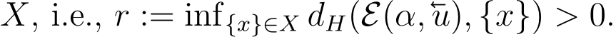  X, i.e., r := inf{x}∈X dH(E(α,u), {x}) > 0.
