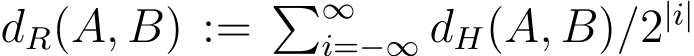  dR(A, B) := �∞i=−∞ dH(A, B)/2|i|