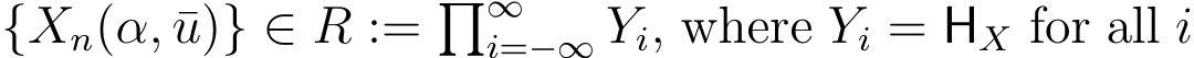  {Xn(α, ¯u)} ∈ R := �∞i=−∞ Yi, where Yi = HX for all i