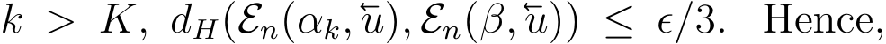  k > K, dH(En(αk,u), En(β,u)) ≤ ϵ/3. Hence,