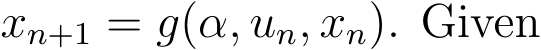  xn+1 = g(α, un, xn). Given