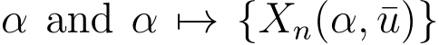  α and α �→ {Xn(α, ¯u)}