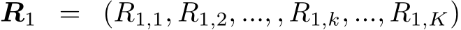  R1 = (R1,1, R1,2, ..., , R1,k, ..., R1,K)