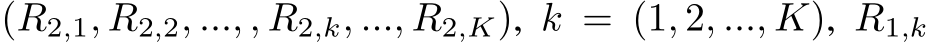 (R2,1, R2,2, ..., , R2,k, ..., R2,K), k = (1, 2, ..., K), R1,k