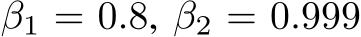  β1 = 0.8, β2 = 0.999