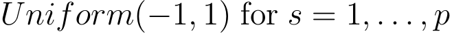 Uniform(−1, 1) for s = 1, . . . , p