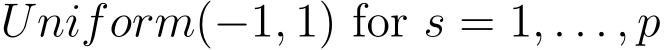 Uniform(−1, 1) for s = 1, . . . , p