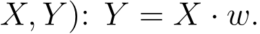 X, Y ): Y = X · w.