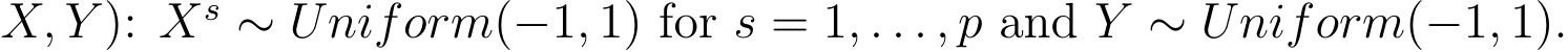X, Y ): Xs ∼ Uniform(−1, 1) for s = 1, . . . , p and Y ∼ Uniform(−1, 1).