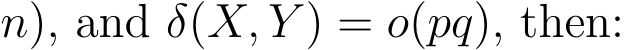  n), and δ(X, Y ) = o(pq), then: