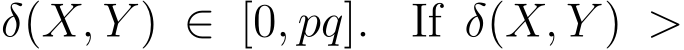  δ(X, Y ) ∈ [0, pq]. If δ(X, Y ) >