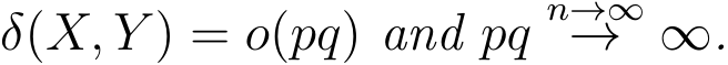  δ(X, Y ) = o(pq) and pqn→∞→ ∞.