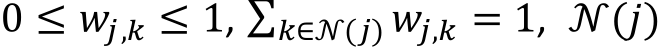 0 ≤ 𝑤𝑗,𝑘 ≤ 1, ∑ 𝑤𝑗,𝑘𝑘∈𝒩(𝑗) = 1, 𝒩(𝑗)