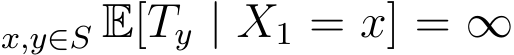x,y∈S E[Ty | X1 = x] = ∞