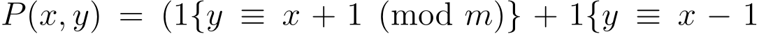  P(x, y) = (1{y ≡ x + 1 (mod m)} + 1{y ≡ x − 1
