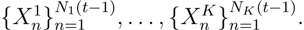  {X1n}N1(t−1)n=1 , . . . , {XKn }NK(t−1)n=1 .