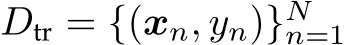  Dtr = {(xn, yn)}Nn=1