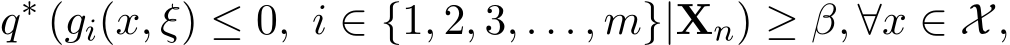 q∗ (gi(x, ξ) ≤ 0, i ∈ {1, 2, 3, . . . , m}|Xn) ≥ β, ∀x ∈ X,