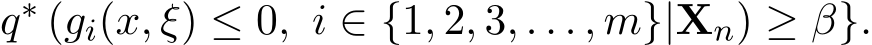 q∗ (gi(x, ξ) ≤ 0, i ∈ {1, 2, 3, . . . , m}|Xn) ≥ β}.