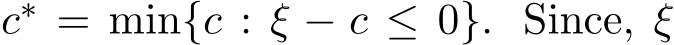 c∗ = min{c : ξ − c ≤ 0}. Since, ξ