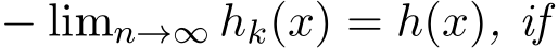  − limn→∞ hk(x) = h(x), if