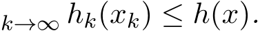 k→∞ hk(xk) ≤ h(x).