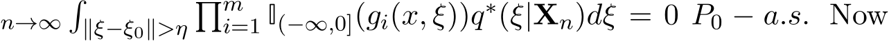 n→∞�∥ξ−ξ0∥>η�mi=1 I(−∞,0](gi(x, ξ))q∗(ξ|Xn)dξ = 0 P0 − a.s. Now
