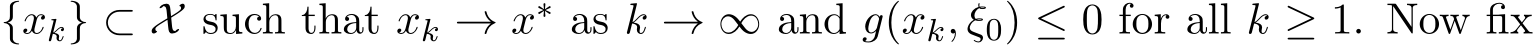  {xk} ⊂ X such that xk → x∗ as k → ∞ and g(xk, ξ0) ≤ 0 for all k ≥ 1. Now fix