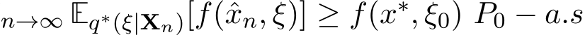 n→∞ Eq∗(ξ|Xn)[f(ˆxn, ξ)] ≥ f(x∗, ξ0) P0 − a.s