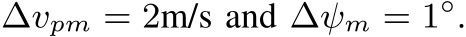 ∆vpm = 2m/s and ∆ψm = 1◦.