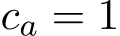  ca = 1