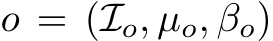  o = (Io, µo, βo)