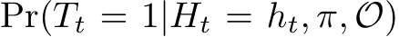 Pr(Tt = 1|Ht = ht, π, O)