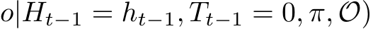 o|Ht−1 = ht−1, Tt−1 = 0, π, O)