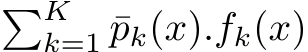 �Kk=1 ¯pk(x).fk(x)