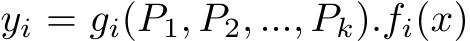  yi = gi(P1, P2, ..., Pk).fi(x)